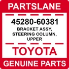 45280-60381 Toyota Oem Genuine Bracket Assy, Steering Column, Upper New. Price: $144.19.