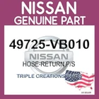 Genuine Nissan 49725-VB010 Hose-return P/s 49725VB010 Oem New. Price: $24.29.